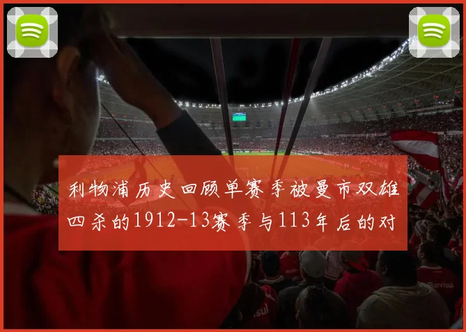 利物浦历史回顾单赛季被曼市双雄四杀的1912-13赛季与113年后的对比